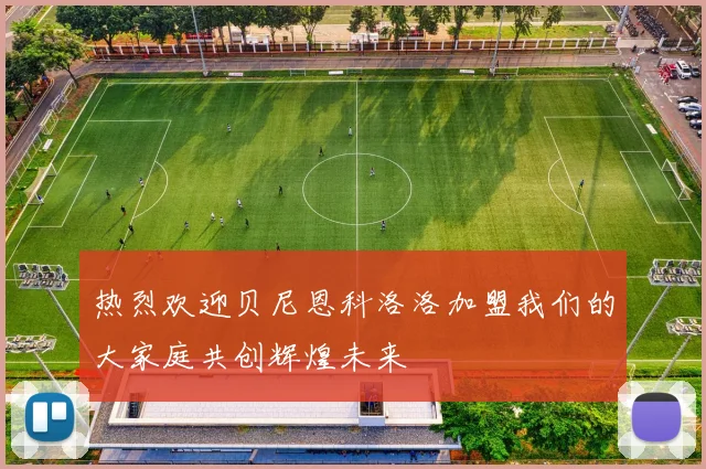 热烈欢迎贝尼恩科洛洛加盟我们的大家庭共创辉煌未来