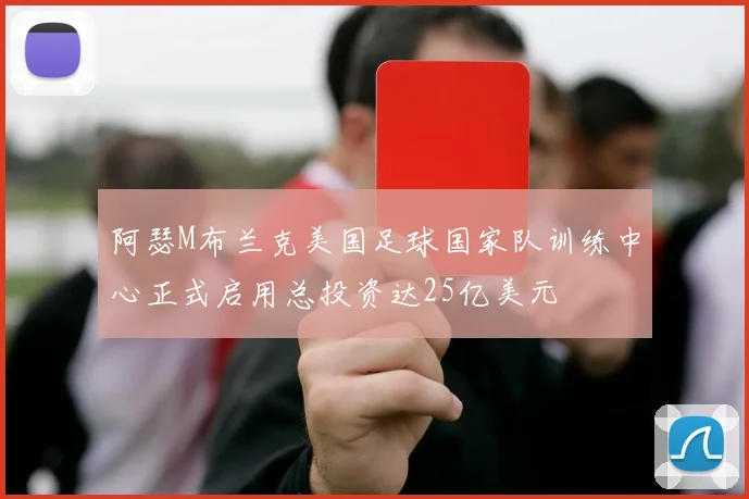 阿瑟M布兰克美国足球国家队训练中心正式启用总投资达25亿美元